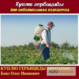 Куплю гербициды по Украине, самовывоз, оригиналы и дженерики, деньги за три часа